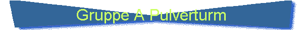 Gruppe A Pulverturm