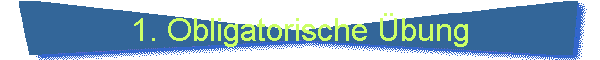 1. Obligatorische Übung
